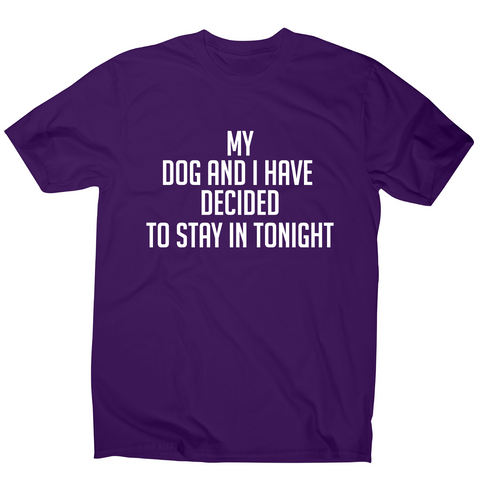 My dog and I have decided to stay in tonight funny t-shirt men's - Graphic Gear