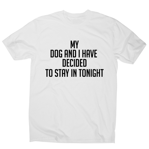 My dog and I have decided to stay in tonight funny t-shirt men's - Graphic Gear