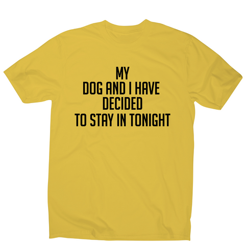 My dog and I have decided to stay in tonight funny t-shirt men's - Graphic Gear