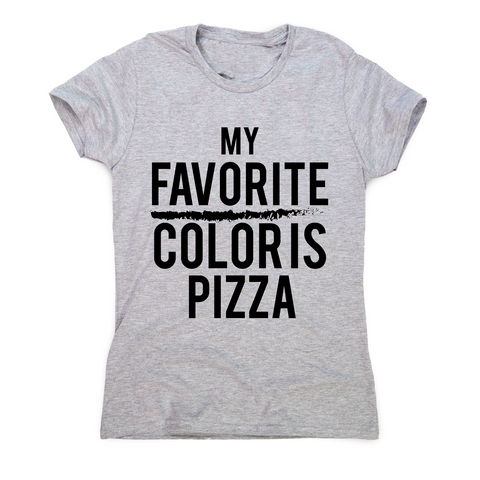 My favorite color is pizza awesome funny foodie t-shirt women's - Graphic Gear