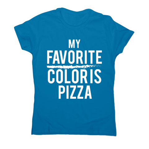 My favorite color is pizza awesome funny foodie t-shirt women's - Graphic Gear