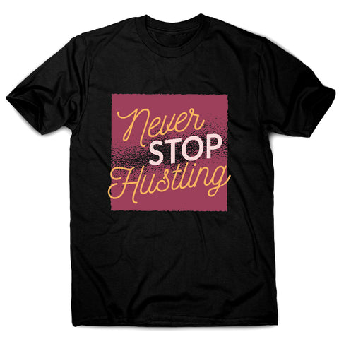 Never stop hustling - motivational men's t-shirt - Graphic Gear