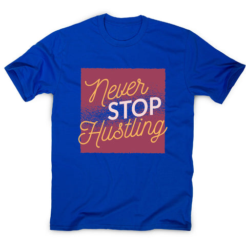 Never stop hustling - motivational men's t-shirt - Graphic Gear