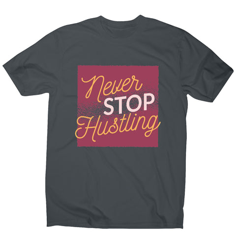 Never stop hustling - motivational men's t-shirt - Graphic Gear