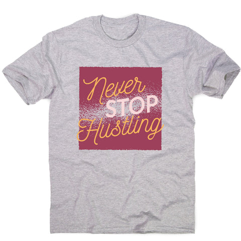 Never stop hustling - motivational men's t-shirt - Graphic Gear