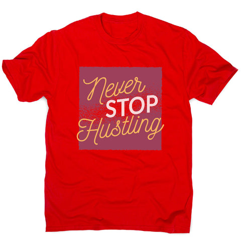 Never stop hustling - motivational men's t-shirt - Graphic Gear