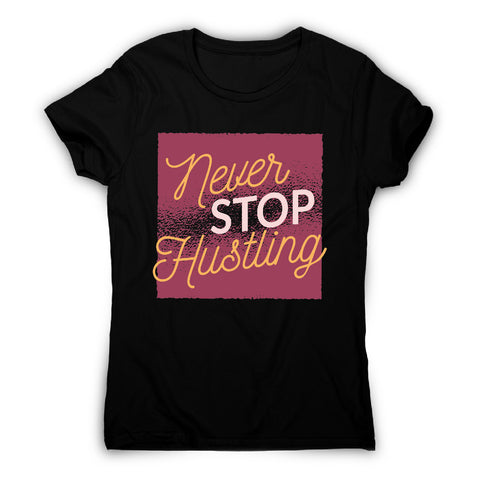 Never stop hustling - motivational women's t-shirt - Graphic Gear