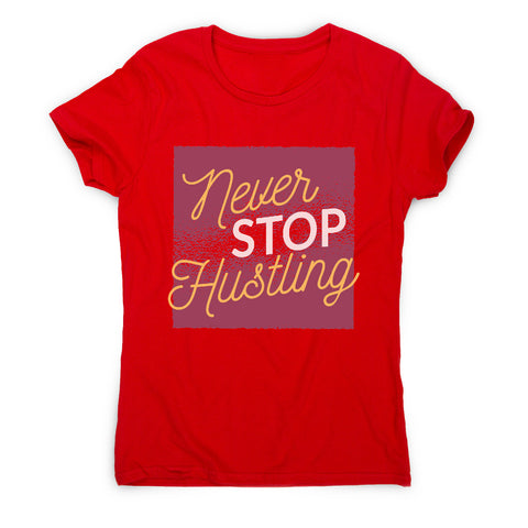 Never stop hustling - motivational women's t-shirt - Graphic Gear
