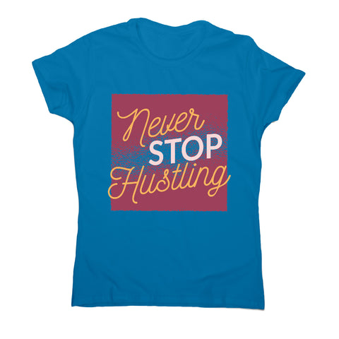 Never stop hustling - motivational women's t-shirt - Graphic Gear