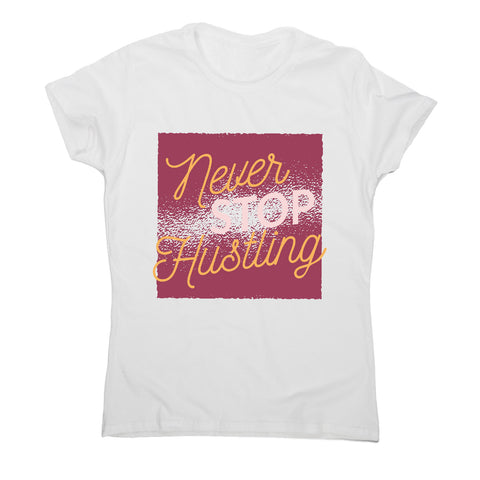 Never stop hustling - motivational women's t-shirt - Graphic Gear