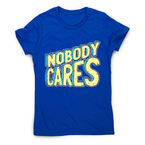 Nobody cares - women's funny premium t-shirt - Graphic Gear