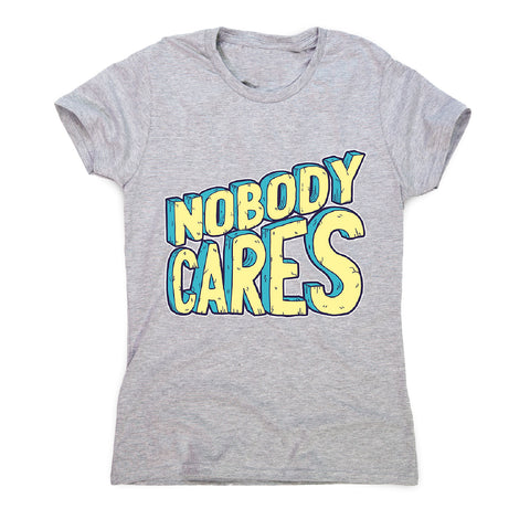 Nobody cares - women's funny premium t-shirt - Graphic Gear