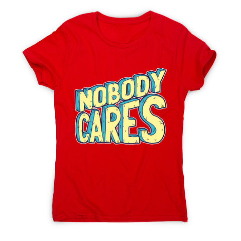 Nobody cares - women's funny premium t-shirt - Graphic Gear