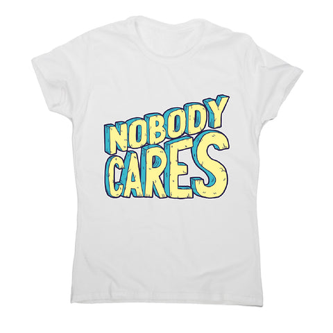 Nobody cares - women's funny premium t-shirt - Graphic Gear