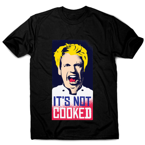 Not cooked - funny men's t-shirt - Graphic Gear