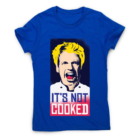 Not cooked - funny women's t-shirt - Graphic Gear