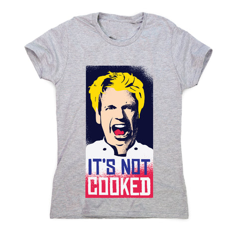 Not cooked - funny women's t-shirt - Graphic Gear
