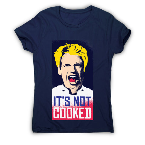Not cooked - funny women's t-shirt - Graphic Gear
