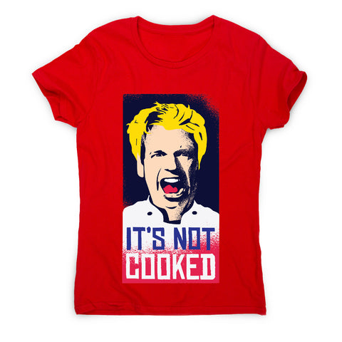 Not cooked - funny women's t-shirt - Graphic Gear