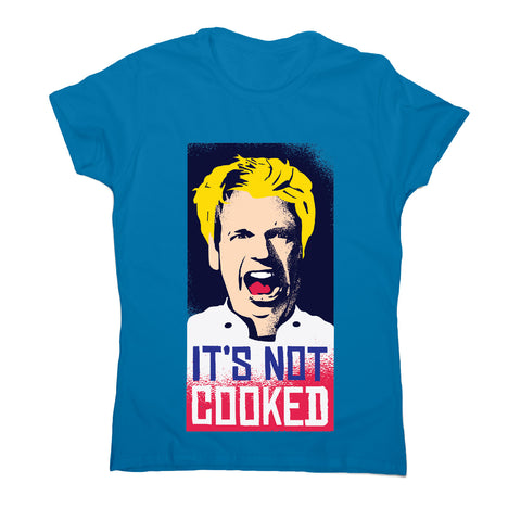 Not cooked - funny women's t-shirt - Graphic Gear