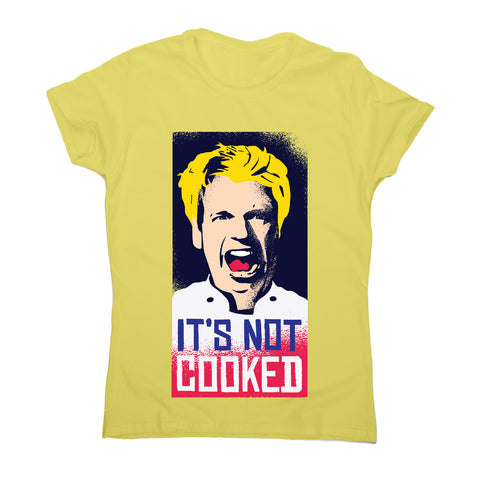 Not cooked - funny women's t-shirt - Graphic Gear