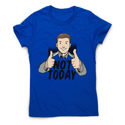 Not today - women's funny premium t-shirt - Graphic Gear