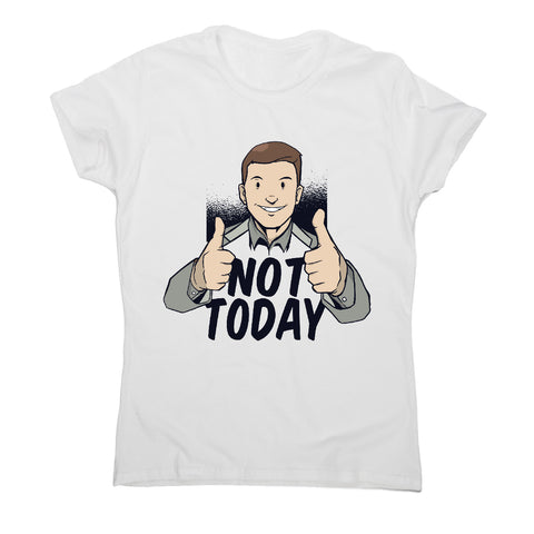 Not today - women's funny premium t-shirt - Graphic Gear