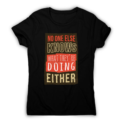 No one knows - funny sarcastic women's t-shirt - Graphic Gear