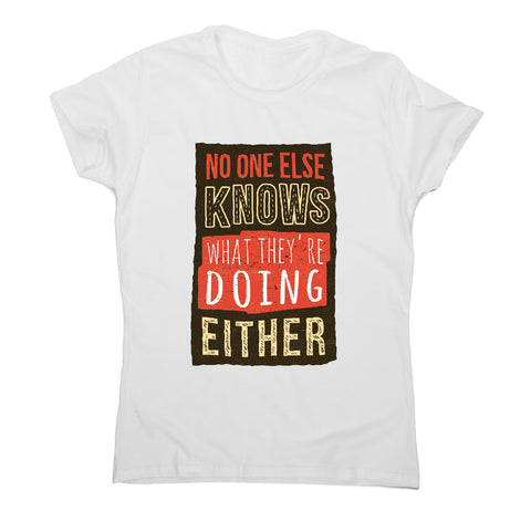 No one knows - funny sarcastic women's t-shirt - Graphic Gear
