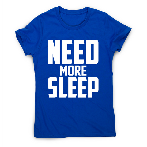 Need more sleep funny lazy slogan t-shirt women's - Graphic Gear