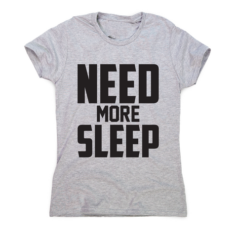 Need more sleep funny lazy slogan t-shirt women's - Graphic Gear