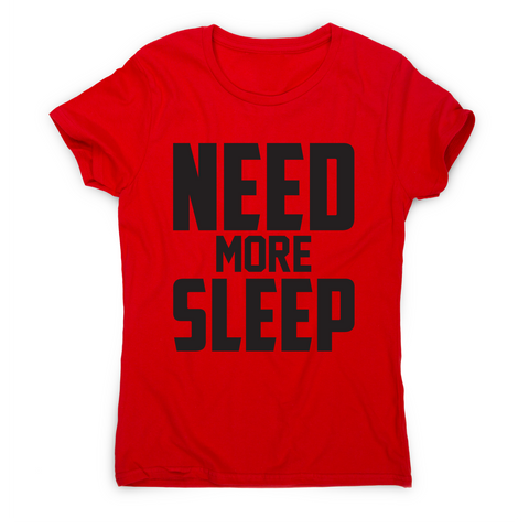 Need more sleep funny lazy slogan t-shirt women's - Graphic Gear