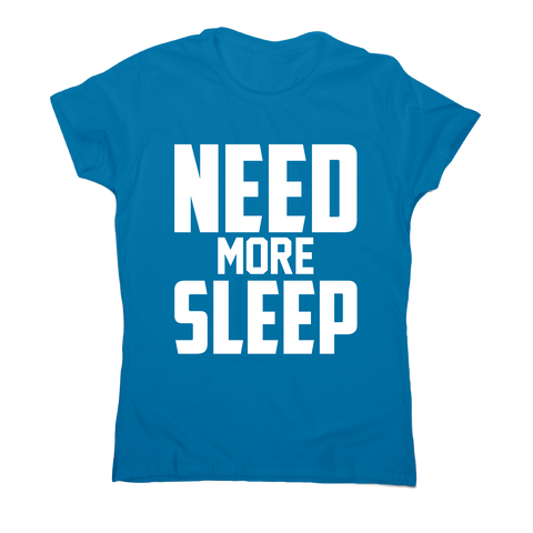 Need more sleep funny lazy slogan t-shirt women's - Graphic Gear