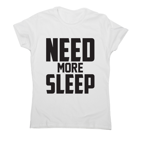 Need more sleep funny lazy slogan t-shirt women's - Graphic Gear