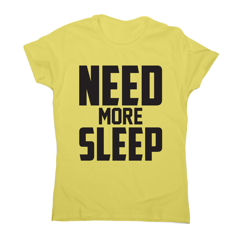 Need more sleep funny lazy slogan t-shirt women's - Graphic Gear