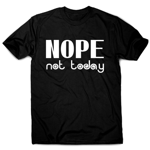 Nope not today funny lazy slogan t-shirt men's - Graphic Gear