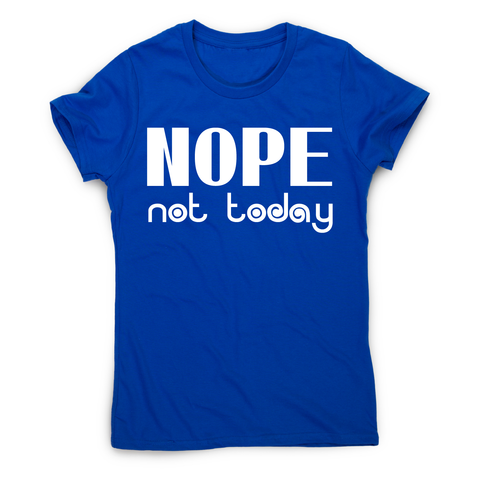 Nope not today funny lazy slogan t-shirt women's - Graphic Gear