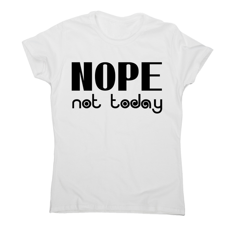 Nope not today funny lazy slogan t-shirt women's - Graphic Gear
