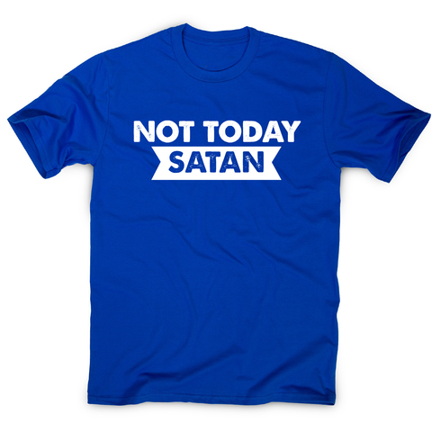 Not today satan funny slogan t-shirt men's - Graphic Gear