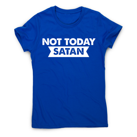 Not today satan funny slogan t-shirt women's - Graphic Gear