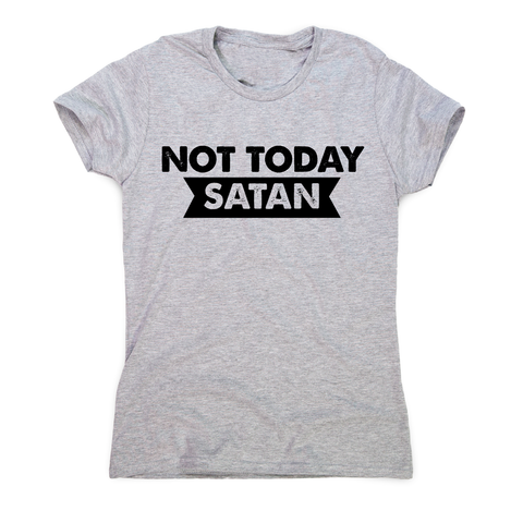 Not today satan funny slogan t-shirt women's - Graphic Gear