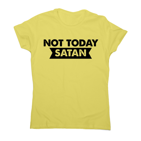 Not today satan funny slogan t-shirt women's - Graphic Gear