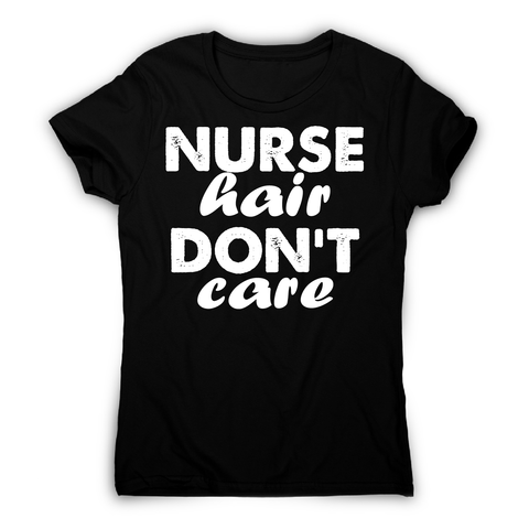 Nurse hair don't care awesome funny t-shirt women's - Graphic Gear