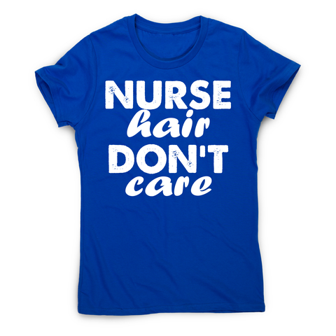 Nurse hair don't care awesome funny t-shirt women's - Graphic Gear