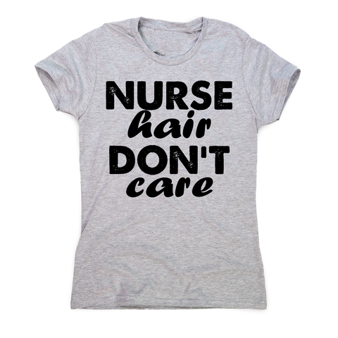 Nurse hair don't care awesome funny t-shirt women's - Graphic Gear