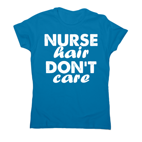 Nurse hair don't care awesome funny t-shirt women's - Graphic Gear