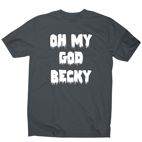 Oh my god becky funny slogan t-shirt men's - Graphic Gear