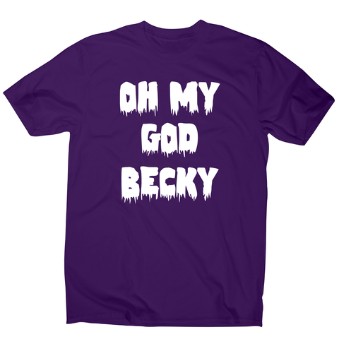 Oh my god becky funny slogan t-shirt men's - Graphic Gear