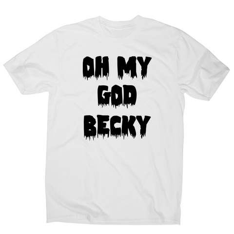 Oh my god becky funny slogan t-shirt men's - Graphic Gear