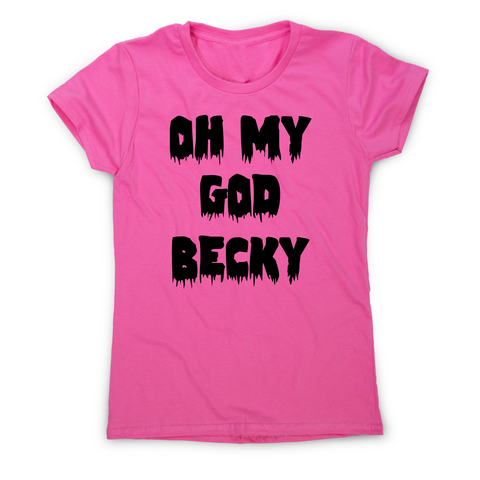 Oh my god becky funny slogan t-shirt women's - Graphic Gear